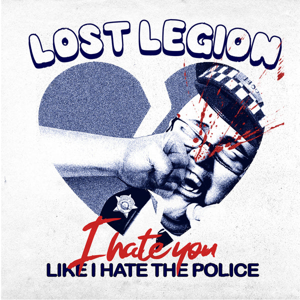 Lost Legion - I Hate You Like I Hate The Police 7" PRE ORDER